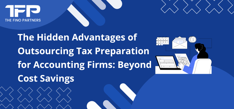 The Hidden Advantages of Outsourcing Tax Preparation for Accounting Firms: Beyond Cost Savings